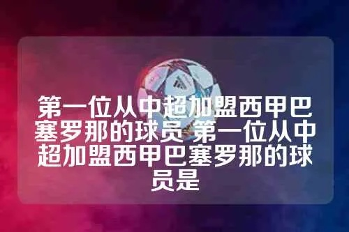 第一位从中超加盟西甲巴塞罗那的球员 第一位从中超加盟西甲巴塞罗那的球员是